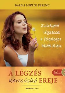 Barna Miklós Ferenc - A légzés karcsúsító ereje Zsírégető légzéssel a felesleges kilók ellen