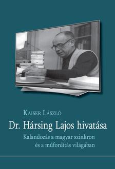 Kaiser László - Dr. Hársing Lajos hivatása. Kalandozás a magyar szinkron és a műfordítás világába
