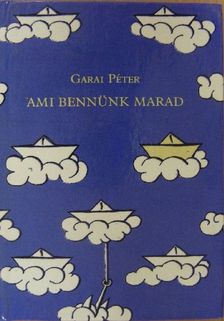 Garai Péter - Ami bennünk marad [antikvár]