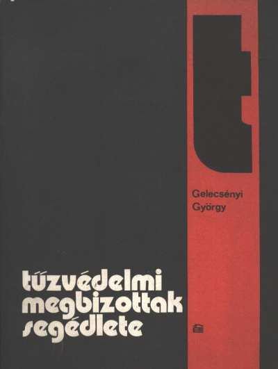 Gelecsényi György - Tűzvédelmi megbízottak segédlete [antikvár]