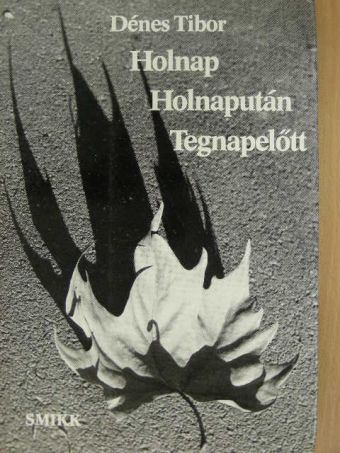 Dénes Tibor - Holnap, Holnapután, Tegnapelőtt [antikvár]