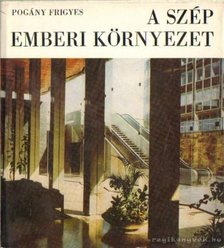 POGÁNY FRIGYES - A szép emberi környezet [antikvár]