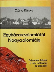 Csáky Károly - Egyházascsalomiától Nagycsalomjáig [antikvár]