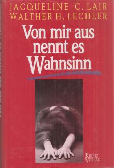 Jacqueline C. Lair, Walther H. Lechler - Von mir aus nennt es Wahnsinn [antikvár]