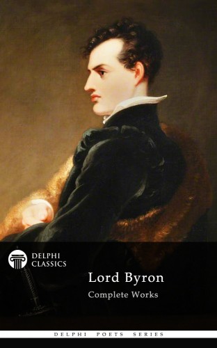 Byron, Lord - Delphi Complete Works of Lord Byron (Illustrated) [eKönyv: epub, mobi]