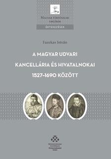 Fazekas István - A Magyar Udvari Kancellária és hivatalnokai 1527-1690 között