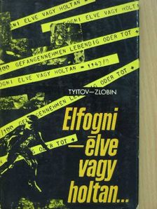 Anatolij Zlobin - Elfogni - élve vagy holtan... [antikvár]