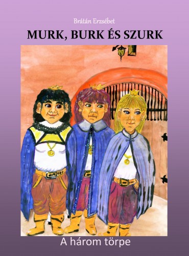 BRÁTÁN ERZSÉBET - Murk, Burk és Szurk (Második kiadás) - A három törpe [eKönyv: epub, mobi, pdf]