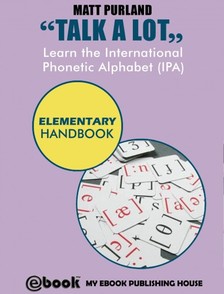 Purland Matt - Talk A Lot - Learn the International Phonetic Alphabet (IPA) Elementary Handbook [eKönyv: epub, mobi]