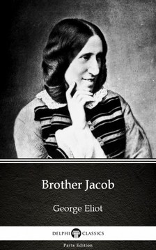 George Eliot - Brother Jacob by George Eliot - Delphi Classics (Illustrated) [eKönyv: epub, mobi]