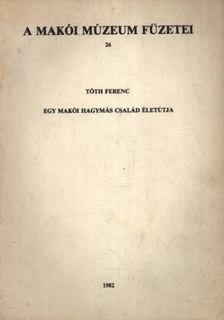 Tóth Ferenc - Egy makói hagymás család életútja [antikvár]