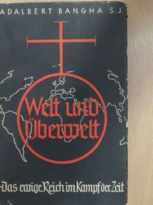 Adalbert Bangha S. J. - Welt und Überwelt [antikvár]