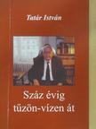 Tatár István - Száz évig tűzön-vízen át (dedikált példány) [antikvár]