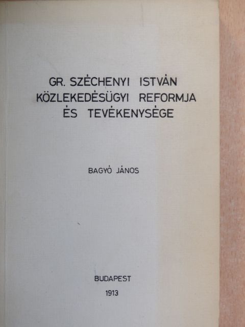 Bagyó János - Gr. Széchenyi István közlekedésügyi reformja és tevékenysége [antikvár]