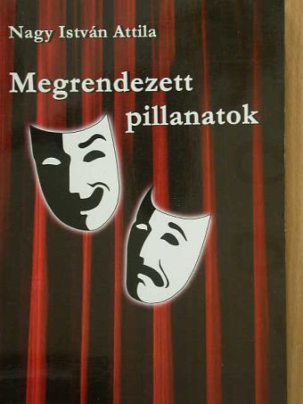 Nagy István Attila - Megrendezett pillanatok [antikvár]