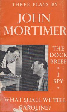 Mortimer, John - The Dock Brief / I Spy / What Shall We Tell Caroline? [antikvár]