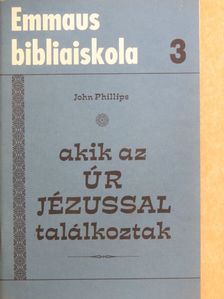 John Phillips - Akik az Úr Jézussal találkoztak [antikvár]
