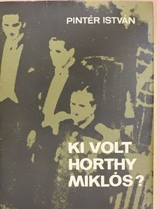 Pintér István - Ki volt Horthy Miklós? [antikvár]