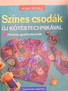 Horst Schulz - Színes csodák új kötéstechnikával [antikvár]