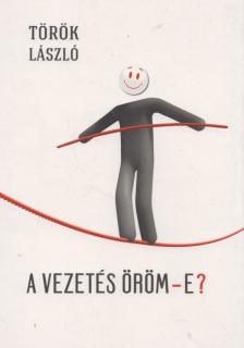 TÖRÖK LÁSZLÓ - A vezetés öröm-e? [antikvár]