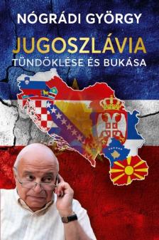 Nógrádi György - Jugoszlávia tündöklése és bukása [eKönyv: epub, mobi]