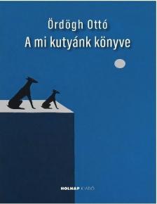 Ördögh Ottó - A mi kutyánk könyve