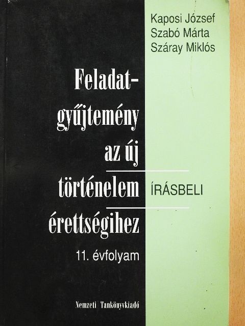 Kaposi József - Feladatgyűjtemény az új történelem érettségihez - Írásbeli/11. évfolyam [antikvár]