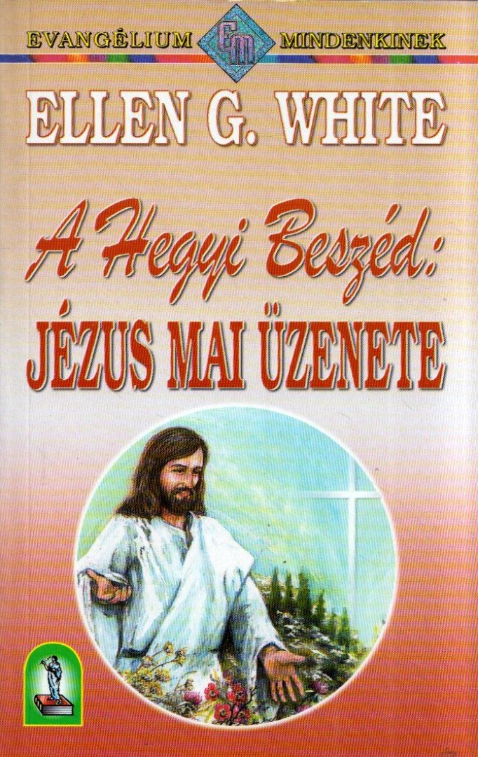 Ellen G. White - A Hegyi Beszéd: Jézus mai üzenete [antikvár]