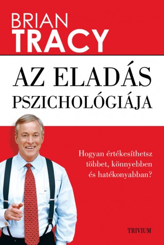 Brian Tracy - Az eladás pszichológiája - Hogyan értékesíthetsz többet, könnyebben és gyorsabban? [eKönyv: epub, mobi]