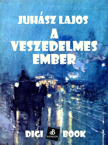 Juhász Lajos - A veszedelmes ember [eKönyv: epub, mobi]