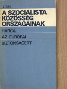 I. Orlik - A szocialista közösség országainak harca az európai biztonságért [antikvár]