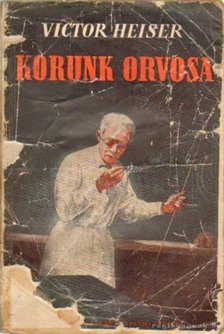 Heiser, Victor - Korunk orvosa [antikvár]