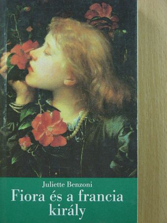 Juliette Benzoni - Fiora és a francia király [antikvár]