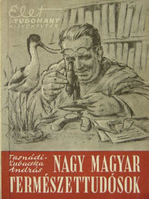 Tasnádi Kubacska András - Nagy magyar természettudósok [antikvár]