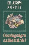 Murphy, Joseph - Gazdagságra születtünk! [antikvár]