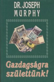 Murphy, Joseph - Gazdagságra születtünk! [antikvár]