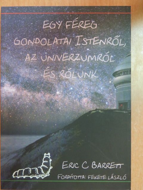 Eric C. Barrett - Egy féreg gondolatai Istenről, az Univerzumról és rólunk [antikvár]