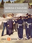 Ede Pawlowsky - Miksa császár szerencsétlen mexikói expedíciója [eKönyv: epub, mobi]