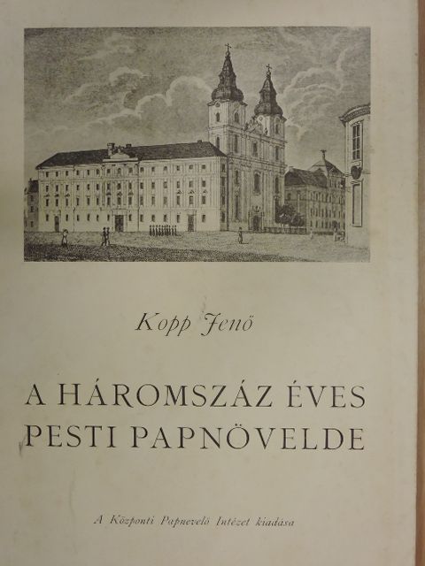 Kopp Jenő - A háromszáz éves pesti papnövelde [antikvár]