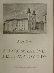 Kopp Jenő - A háromszáz éves pesti papnövelde [antikvár]