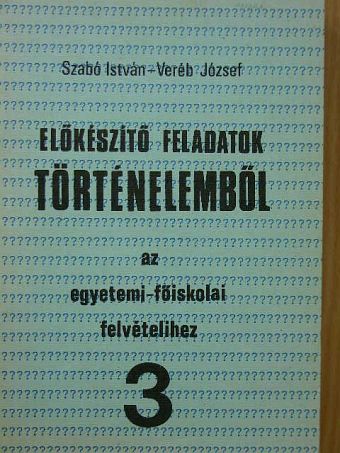 Szabó István - Előkészítő feladatok történelemből az egyetemi-főiskolai felvételihez 3. [antikvár]
