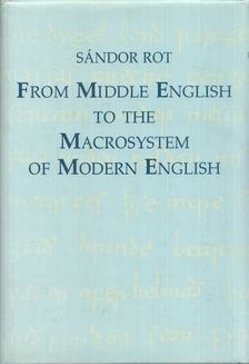 Rot Sándor - From Middle English to the Macrosystem of Modern English [antikvár]