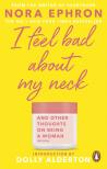 Nora Ephron - I FEEL BAD ABOUT MY NECK