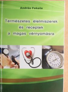 András Fekete - Természetes élelmiszerek és receptek a magas vérnyomásra [antikvár]