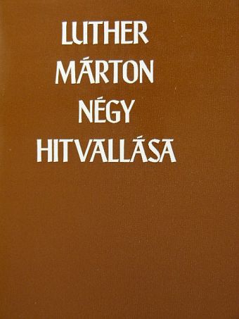 Luther Márton - Luther Márton négy hitvallása [antikvár]