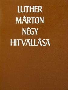 Luther Márton - Luther Márton négy hitvallása [antikvár]