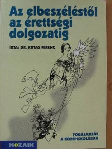Dr. Kutas Ferenc - Az elbeszéléstől az érettségi dolgozatig [antikvár]