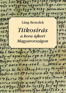 LÁNG BENEDEK - Titkosírás a kora újkori Magyarországon