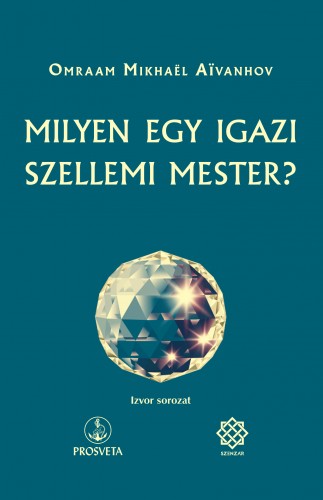 Omraam Mikhael Aivanhov - Milyen egy igazi szellemi mester? [eKönyv: epub, mobi]
