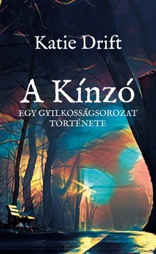 Drift Katie - A Kínzó - Egy gyilkosságsorozat története [eKönyv: epub, mobi]